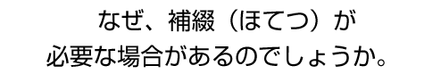 なぜ、補綴（ほてつ）が必要な場合があるのでしょうか。